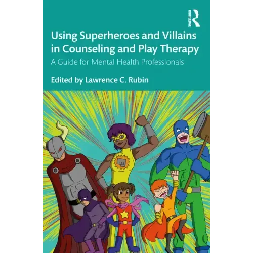 Using Superheroes and Villains in Counseling and Play Therapy: A Guide for Mental Health Professionals