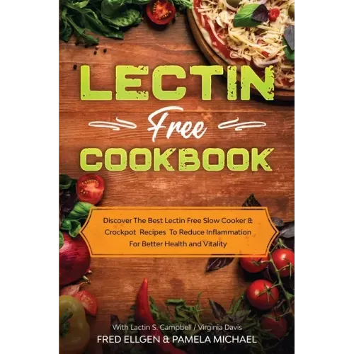 Lectin Free Cookbook: Discover The Best Lectin Free Slow Cooker, Crockpot Recipes To Reduce Inflammation For Better Health and Vitality: Wit