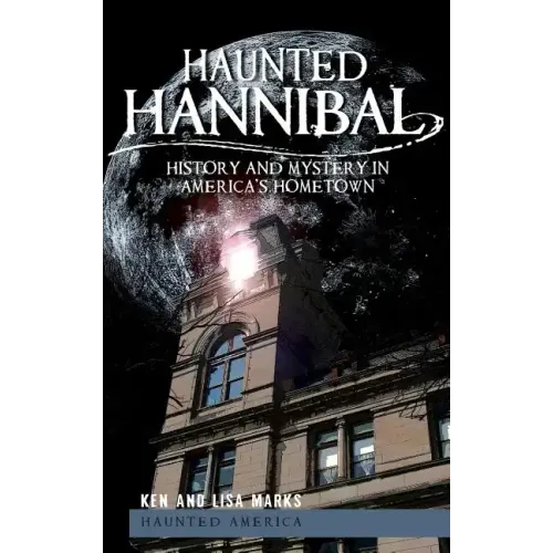 Haunted Hannibal: History and Mystery in America's Hometown