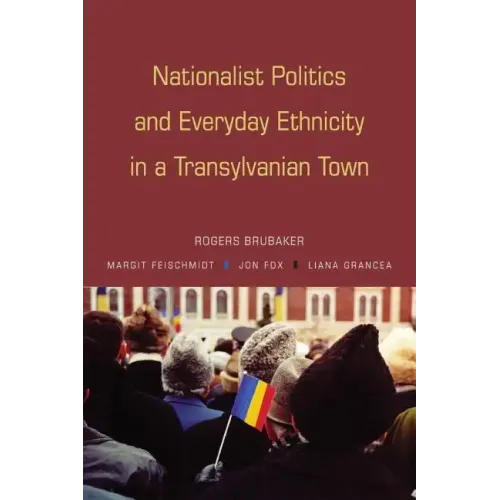 Nationalist Politics and Everyday Ethnicity in a Transylvanian Town