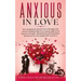 Anxious in Love: How Stopping the Spiral of Toxic Thoughts and Anxiety in Relationship Overcoming Conflicts and Insecure of Couple.Aban