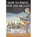 How To Write For The Big Guy: A Guide For Corporate Speechwriters and Their Bosses