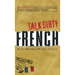 Talk Dirty French: Beyond Merde: The Curses, Slang, and Street Lingo You Need to Know When You Speak Francais
