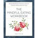 The Mindful Eating Workbook: Simple Mindfulness Practices to Nurture a Healthy Relationship with Food