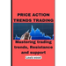 Price Action Trends Trading: Mastering trading trends, Resistance and support