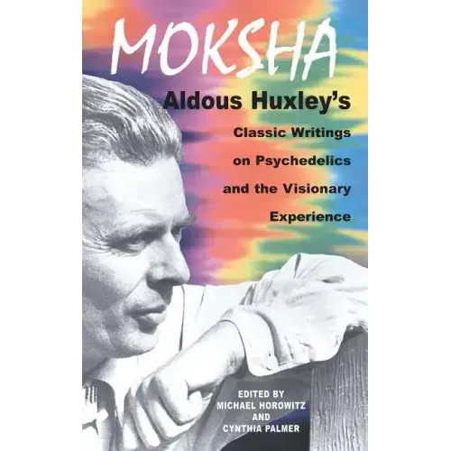 Moksha: Aldous Huxley's Classic Writings on Psychedelics and the Visionary Experience