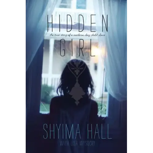 Hidden Girl: The True Story of a Modern-Day Child Slave