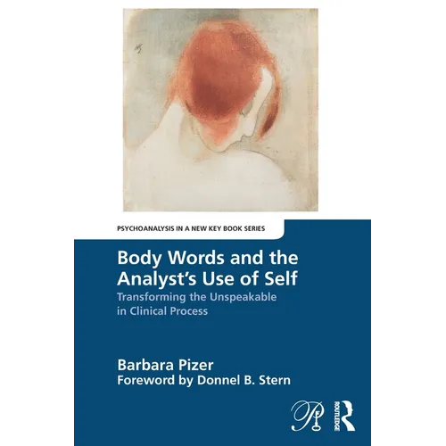 Body Words and the Analyst's Use of Self: Transforming the Unspeakable in Clinical Process