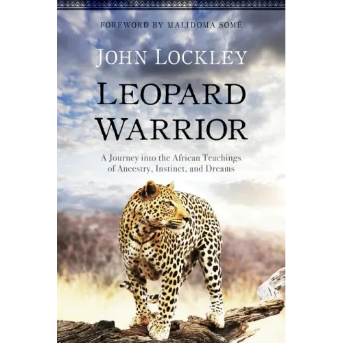 Leopard Warrior: A Journey Into the African Teachings of Ancestry, Instinct, and Dreams