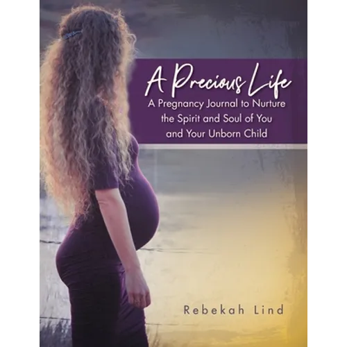 A Precious Life: A Pregnancy Journal to Nurture the Spirit and Soul of You and Your Unborn Child