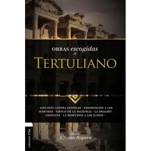 Obras Escogidas Tertuli SC: Apología contra gentiles. Exhortación a los Mártires. Virtud de la Paciencia. La oración cristiana. La respuesta a los Jud