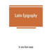 Latin epigraphy: an introduction to the study of Latin inscriptions