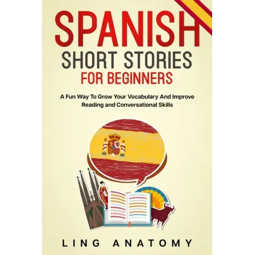 Spanish Short Stories For Beginners A Fun Way To Grow Your Vocabulary And Improve Reading and Conversational Skills