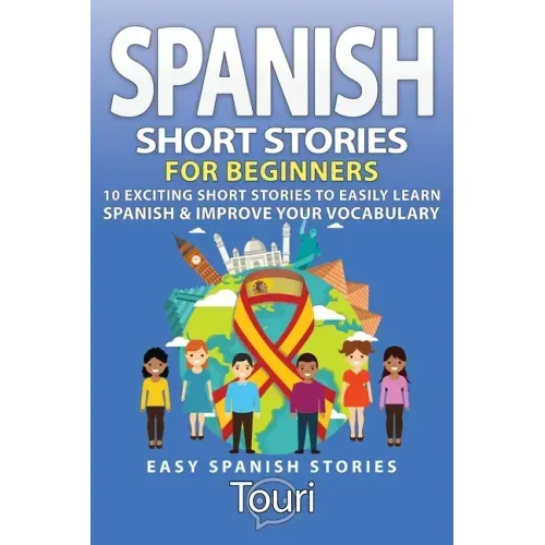Spanish Short Stories for Beginners: 10 Exciting Short Stories to Easily Learn Spanish & Improve Your Vocabulary