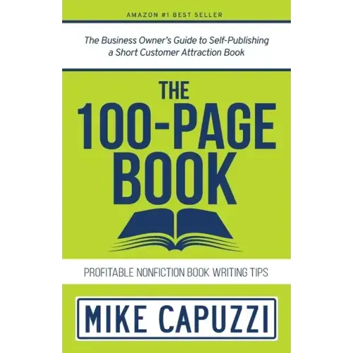 The 100-Page Book: The Business Owner's Guide to Self-Publishing a Short Customer Attraction Book