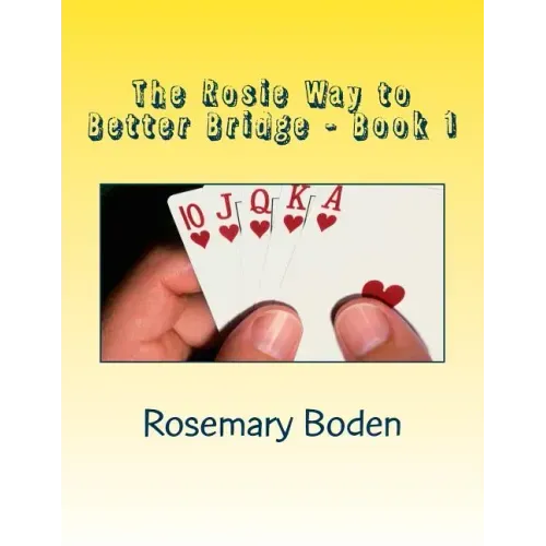 The Rosie Way to Better Bridge: Book 1 Bridge for Absolute Beginners