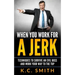 When You Work For A Jerk: Techniques To Survive An Evil Boss And Work Your Way To The Top