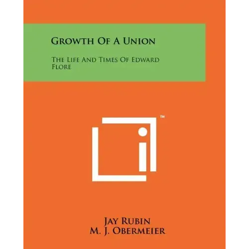Growth Of A Union: The Life And Times Of Edward Flore