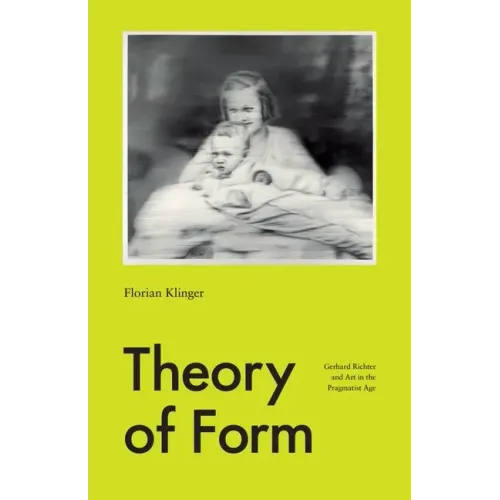 Theory of Form: Gerhard Richter and Art in the Pragmatist Age