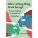 When Getting Along Is Not Enough: Reconstructing Race in Our Lives and Relationships