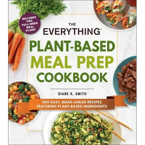The Everything Plant-Based Meal Prep Cookbook: 200 Easy, Make-Ahead Recipes Featuring Plant-Based Ingredients