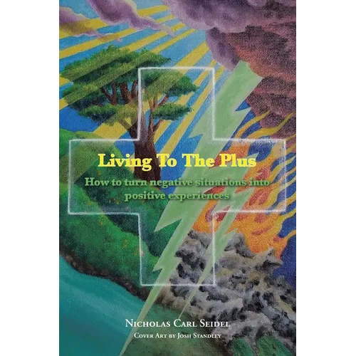 Living To The Plus: How to Turn Negative Situations into Positive Experiences