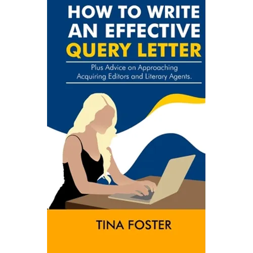 How to Write an Effective Query Letter: Plus Advice on Approaching Acquiring Editors and Literary Agents