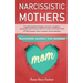 Narcissistic Mothers: A Practical Guide for Daughter and Son to Recognize a Narcissistic Parent Abuse and How to Heal and Recover from Cptsd