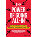 The Power of Going All-In: Secrets for Success in Business, Leadership, and Life