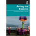 Acting the Essence: The Performer's Work on the Self