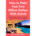 How to Make Your First Million Dollars With Airbnb: A Beginner Guide To Make Huge Cash With Airbnb