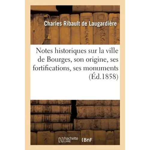 Notes Historiques Sur La Ville de Bourges, Son Origine, Ses Fortifications, Ses Monuments: Gallo-Romains Civils