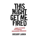 This Might Get Me Fired: A Manual for Thriving in the Corporate Entrepreneurial Underground