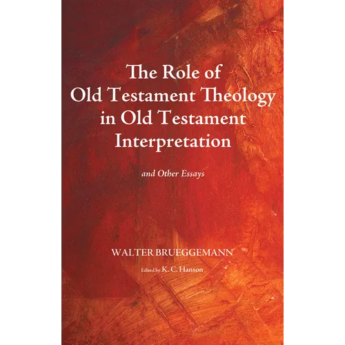 The Role of Old Testament Theology in Old Testament Interpretation: And Other Essays
