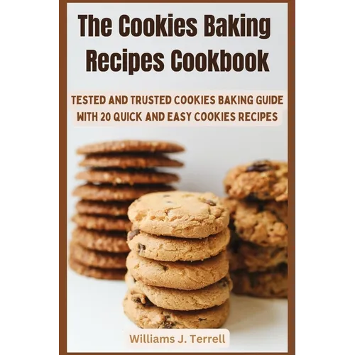 The Cookies Baking Recipes Cookbook: Tested and Trusted Cookies Baking Guide with 20 Quick and Easy Cookies Recipes
