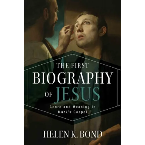 The First Biography of Jesus: Genre and Meaning in Mark's Gospel