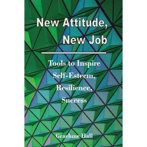 New Attitude, New Job: Tools to Inspire Self-Esteem, Resilience, Success