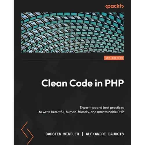 Clean Code in PHP: Expert tips and best practices to write beautiful, human-friendly, and maintainable PHP
