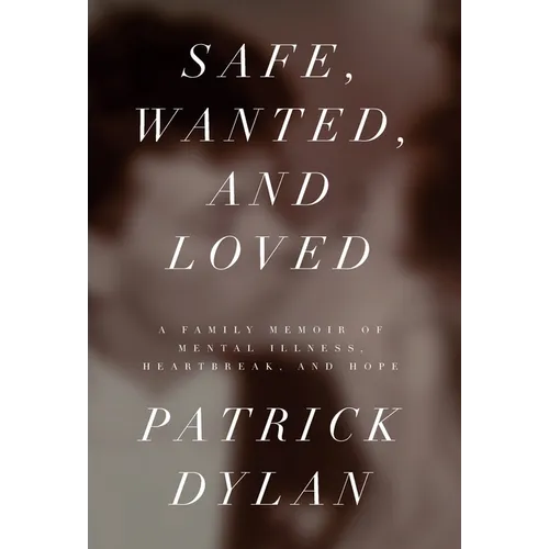 Safe, Wanted, and Loved: A Family Memoir of Mental Illness, Heartbreak, and Hope