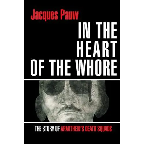 In the Heart of the Whore: The Story of Apartheid's Death Squads