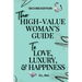 The High-Value Woman's Guide to Love, Luxury, and Happiness