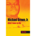 Michael Brown, Jr. Didn't Have to Die