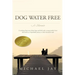 DOG WATER FREE, A Memoir: A coming-of-age story about an improbable journey to find emotional truth