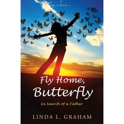 Fly Home, Butterfly: In Search of a Father, A Novel