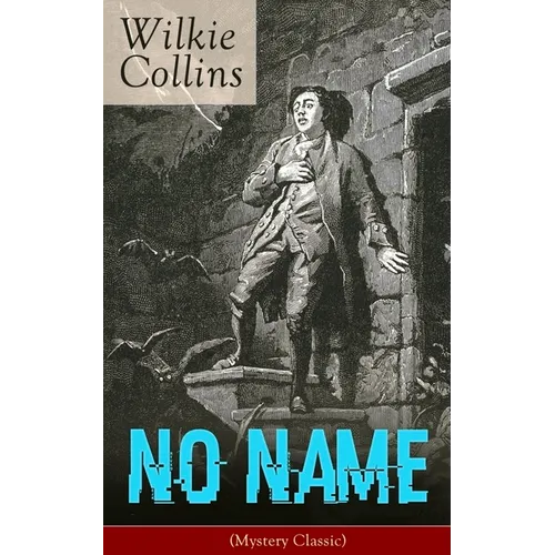 No Name (Mystery Classic): From the Prolific English Writer, Best Known for the Woman in White, Armadale, the Moonstone, the Dead Secret, Man and Wife
