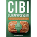 Cibi Ultraprocessati: La Guida Definitiva per Riconoscere ed Evitare gli Alimenti Nocivi per una Nutrizione Sana e una Salute Ottimale
