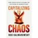 Capitalizing On Chaos: The Executive's Guide to Succeed in Disruption