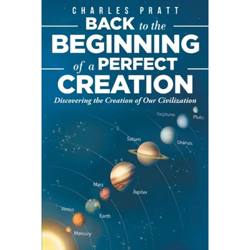 Back to the Beginning of a Perfect Creation: Discovering the Creation of Our Civilization