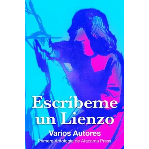 Escribeme un Lienzo: Primera antologia de Atacama Press