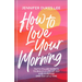 How to Love Your Morning: Faith-Filled Habits to Build a Life of Joy and Purpose One Day at a Time